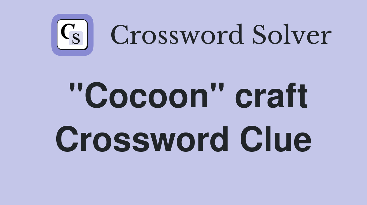 "Cocoon" craft Crossword Clue Answers Crossword Solver